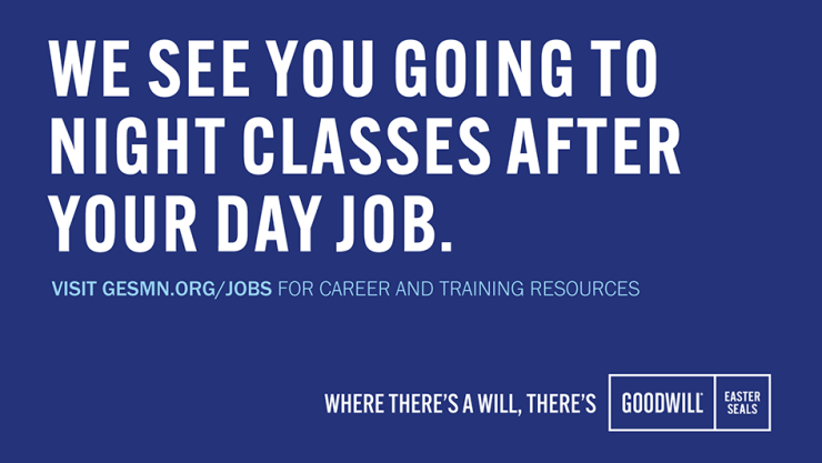 We See You Going to Night Classes After Your Day Job - Visit gesmn.org/jobs for Career and Training Resources with Goodwill-Easter Seals Minnesota